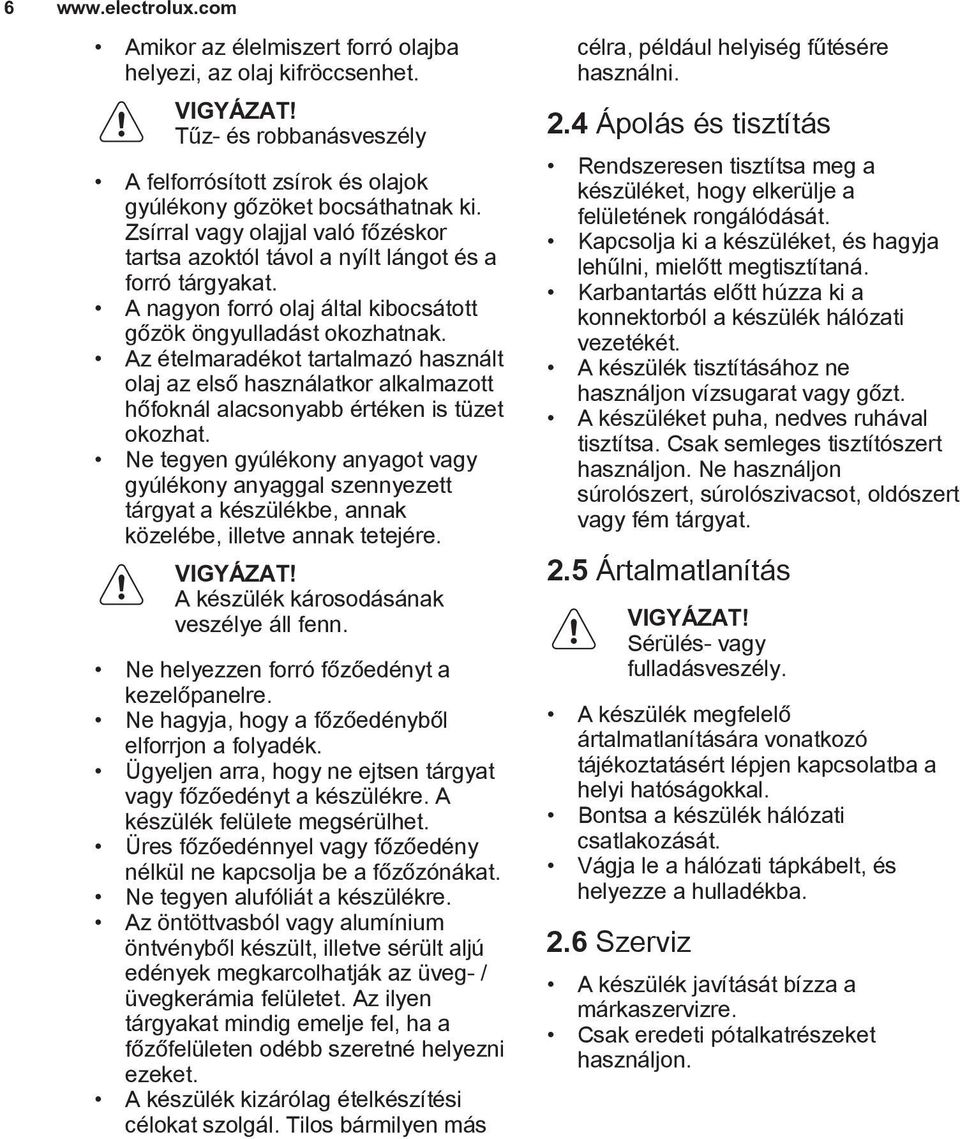 Az ételmaradékot tartalmazó használt olaj az első használatkor alkalmazott hőfoknál alacsonyabb értéken is tüzet okozhat.