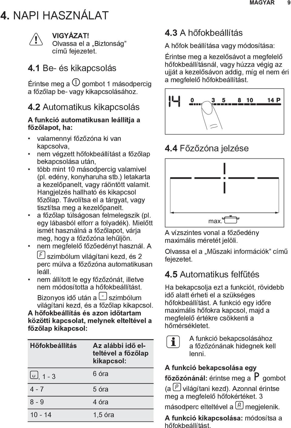 2 Automatikus kikapcsolás A funkció automatikusan leállítja a főzőlapot, ha: valamennyi főzőzóna ki van kapcsolva, nem végzett hőfokbeállítást a főzőlap bekapcsolása után, több mint 10 másodpercig