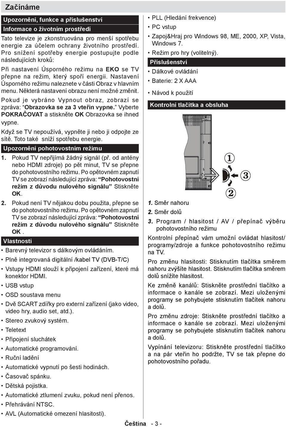 Nastavení Úsporného režimu naleznete v části Obraz v hlavním menu. Některá nastavení obrazu není možné změnit. Pokud je vybráno Vypnout obraz, zobrazí se zpráva: Obrazovka se za 3 vteřin vypne.