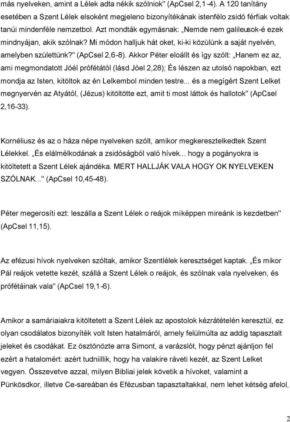 Akkor Péter eloállt és így szólt: Hanem ez az, ami megmondatott Jóél prófétától (lásd Jóel 2,28); És lészen az utolsó napokban, ezt mondja az Isten, kitöltok az én Lelkembol minden testre.