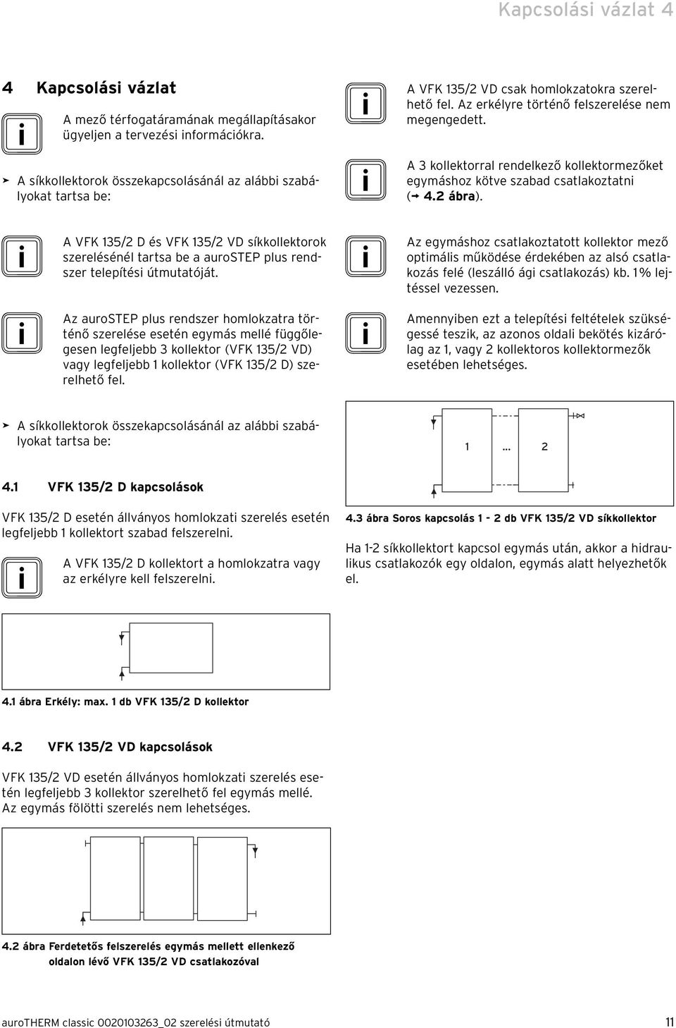 i A 3 kollektorral rendelkező kollektormezőket egymáshoz kötve szabad csatlakoztatni ( 4.2 ábra).