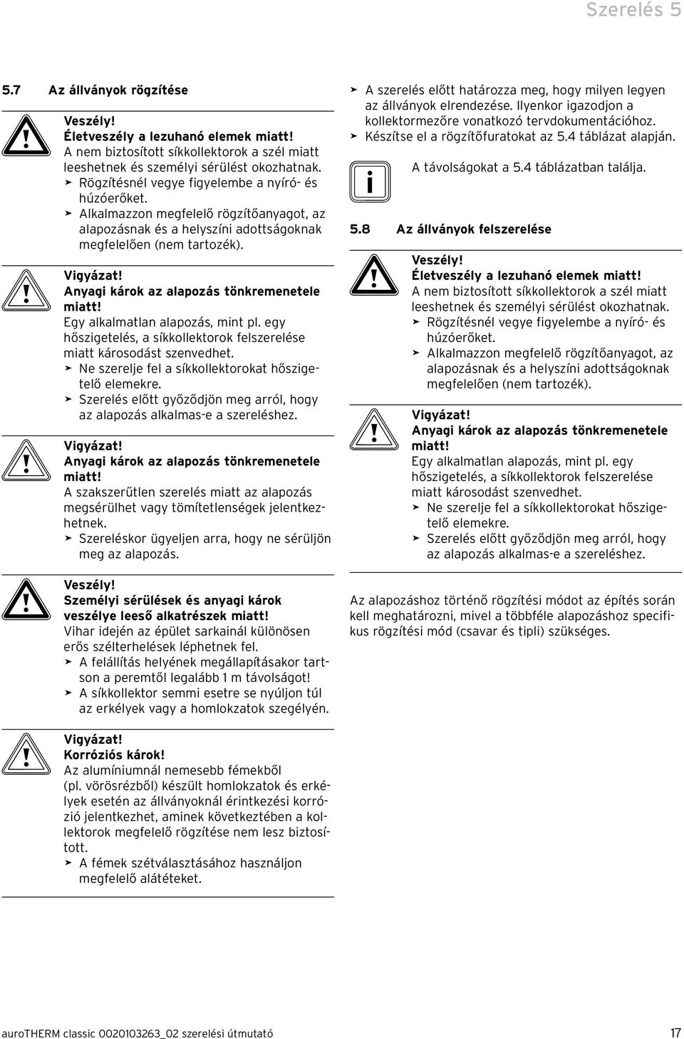 Anyagi károk az alapozás tönkremenetele miatt! Egy alkalmatlan alapozás, mint pl. egy hőszigetelés, a síkkollektorok felszerelése miatt károsodást szenvedhet.