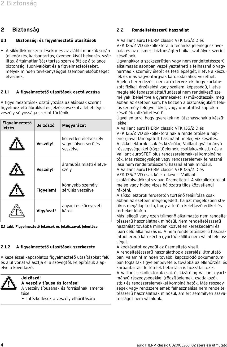 általános biztonsági tudnivalókat és a figyelmeztetéseket, melyek minden tevékenységgel szemben elsőbbséget élveznek. 2.1.