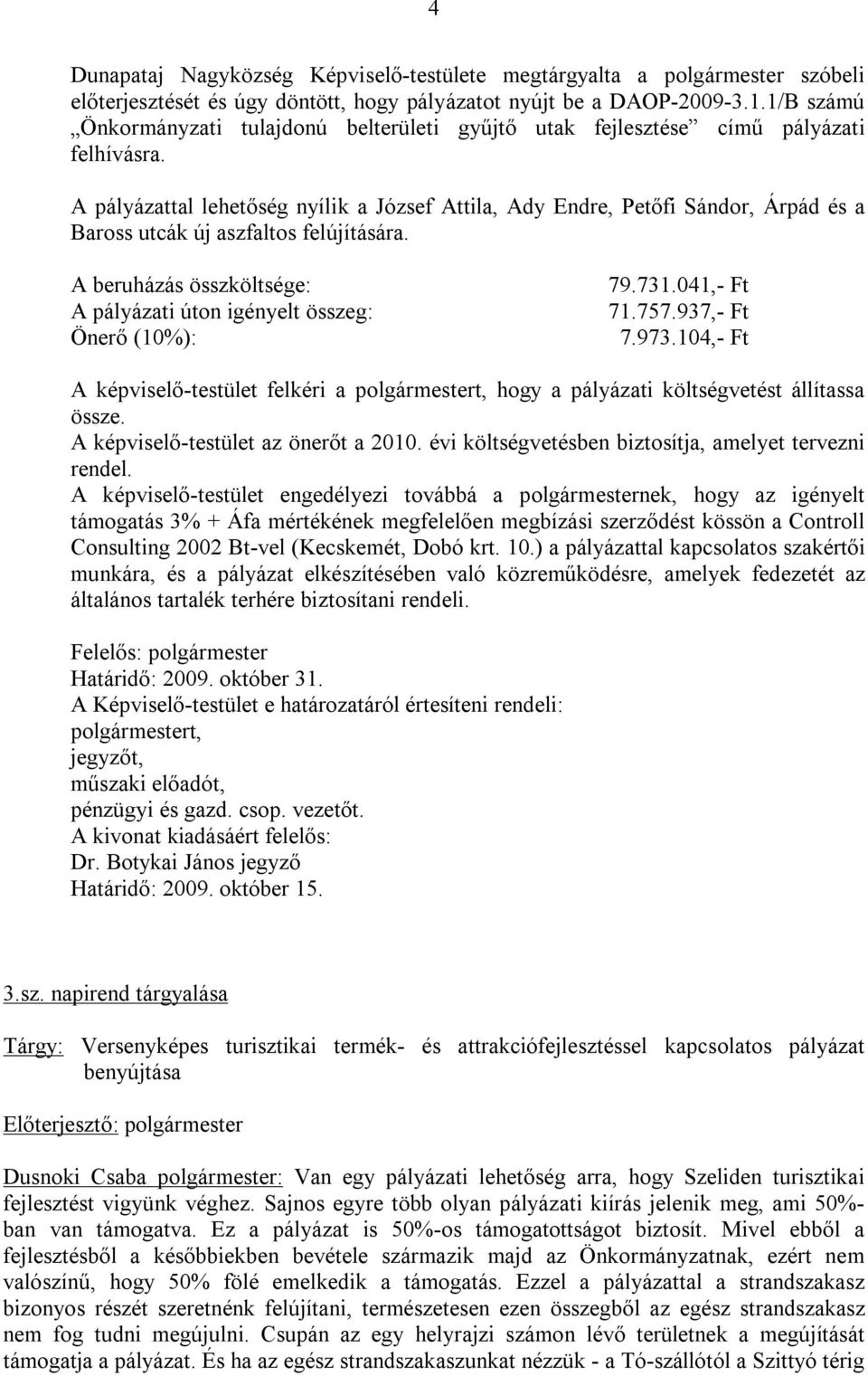 A pályázattal lehetőség nyílik a József Attila, Ady Endre, Petőfi Sándor, Árpád és a Baross utcák új aszfaltos felújítására.