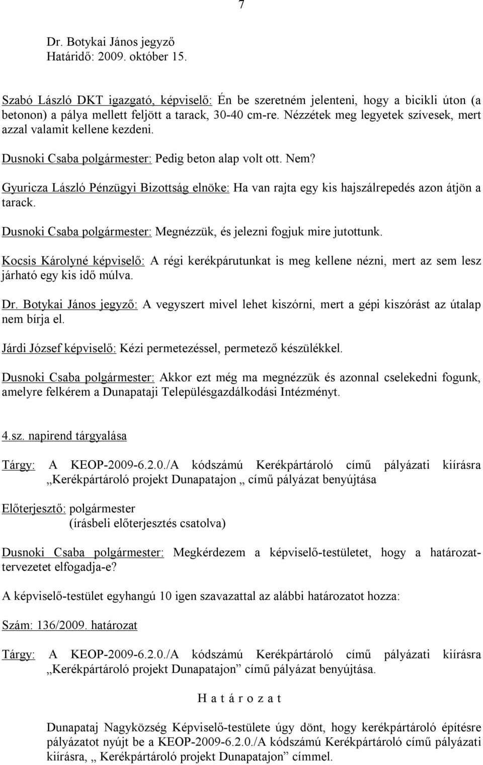 Gyuricza László Pénzügyi Bizottság elnöke: Ha van rajta egy kis hajszálrepedés azon átjön a tarack. Dusnoki Csaba polgármester: Megnézzük, és jelezni fogjuk mire jutottunk.