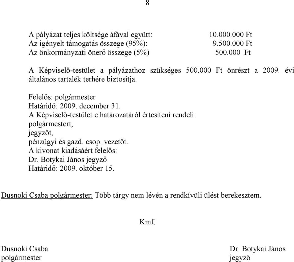 december 31. A Képviselő-testület e határozatáról értesíteni rendeli: polgármestert, jegyzőt, pénzügyi és gazd. csop. vezetőt. A kivonat kiadásáért felelős: Dr.