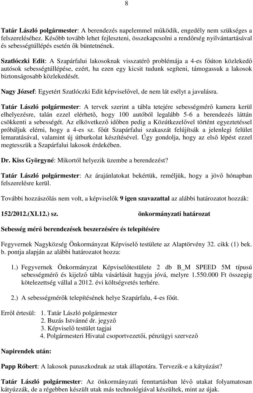 Szatlóczki Edit: A Szapárfalui lakosoknak visszatérő problémája a 4-es főúton közlekedő autósok sebességtúllépése, ezért, ha ezen egy kicsit tudunk segíteni, támogassuk a lakosok biztonságosabb