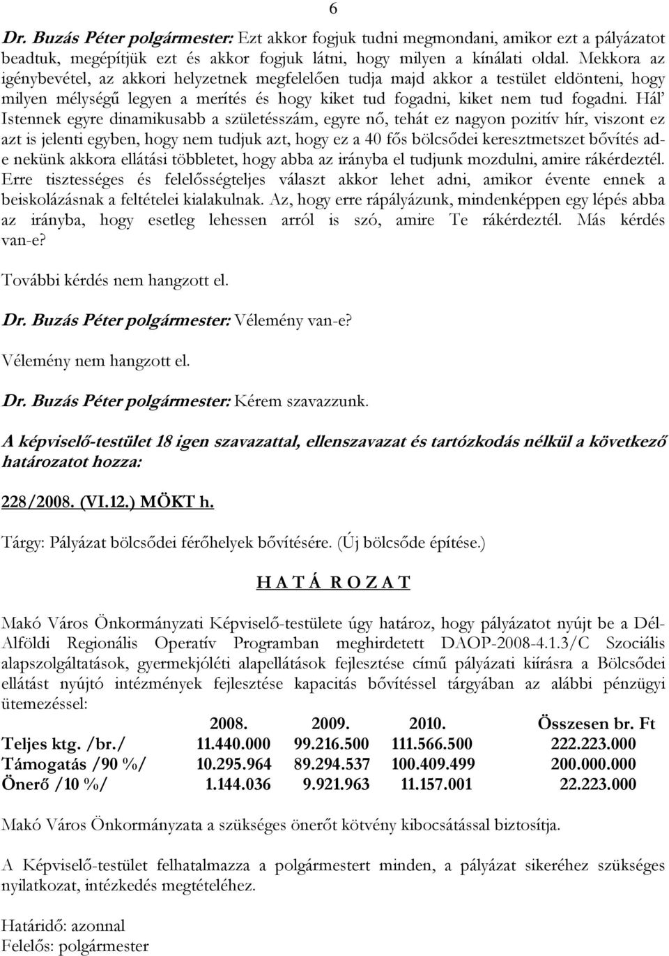 Hál Istennek egyre dinamikusabb a születésszám, egyre nő, tehát ez nagyon pozitív hír, viszont ez azt is jelenti egyben, hogy nem tudjuk azt, hogy ez a 40 fős bölcsődei keresztmetszet bővítés ade