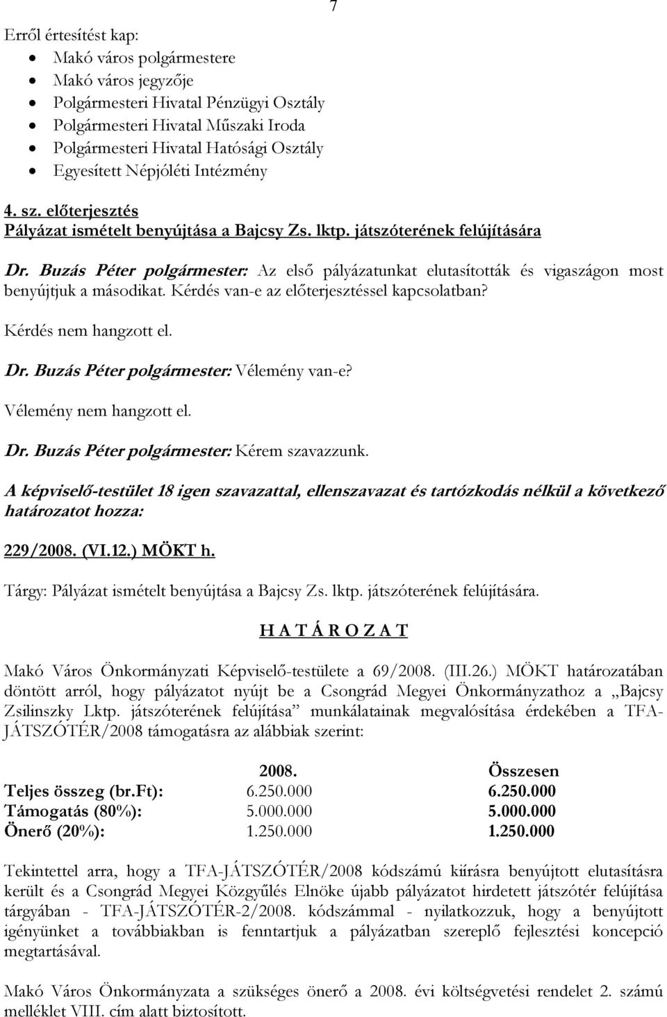 Kérdés van-e az előterjesztéssel kapcsolatban? 229/2008. (VI.12.) MÖKT h. Tárgy: Pályázat ismételt benyújtása a Bajcsy Zs. lktp. játszóterének felújítására.