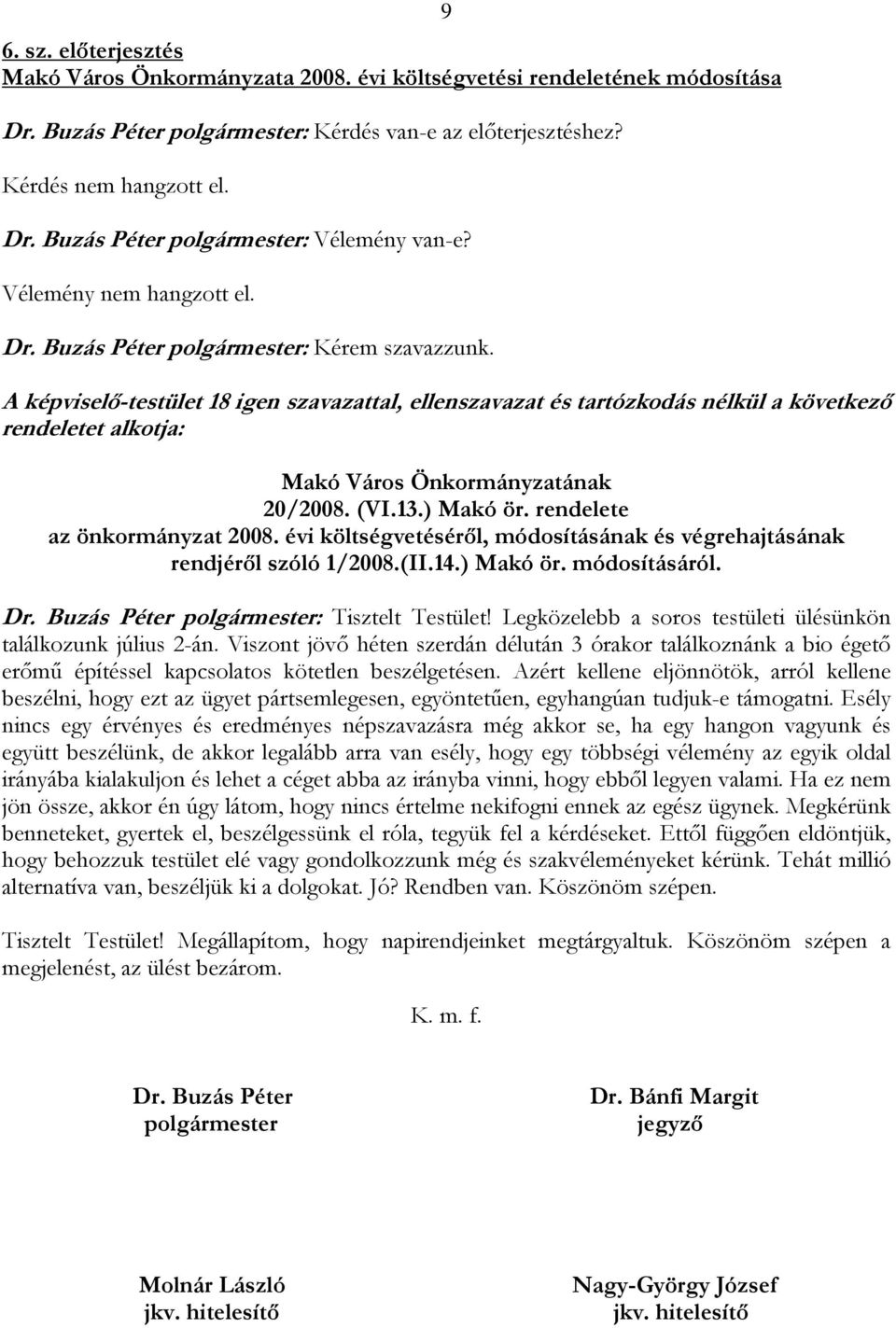 ) Makó ör. módosításáról. Dr. Buzás Péter polgármester: Tisztelt Testület! Legközelebb a soros testületi ülésünkön találkozunk július 2-án.