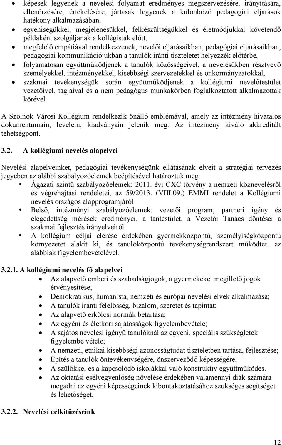 pedagógiai kommunikációjukban a tanulók iránti tiszteletet helyezzék előtérbe, folyamatosan együttműködjenek a tanulók közösségeivel, a nevelésükben résztvevő személyekkel, intézményekkel, kisebbségi