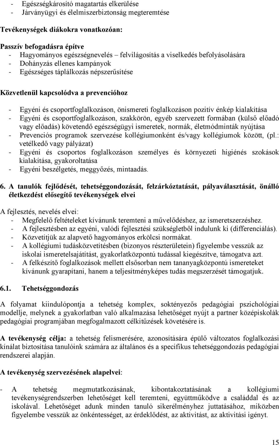 pozitív énkép kialakítása - Egyéni és csoportfoglalkozáson, szakkörön, egyéb szervezett formában (külső előadó vagy előadás) követendő egészségügyi ismeretek, normák, életmódminták nyújtása -