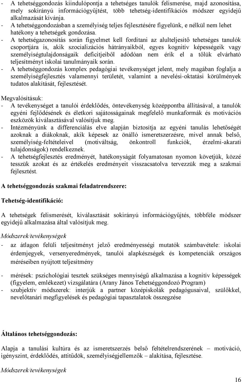 - A tehetségazonosítás során figyelmet kell fordítani az alulteljesítő tehetséges tanulók csoportjára is, akik szocializációs hátrányaikból, egyes kognitív képességeik vagy személyiségtulajdonságaik