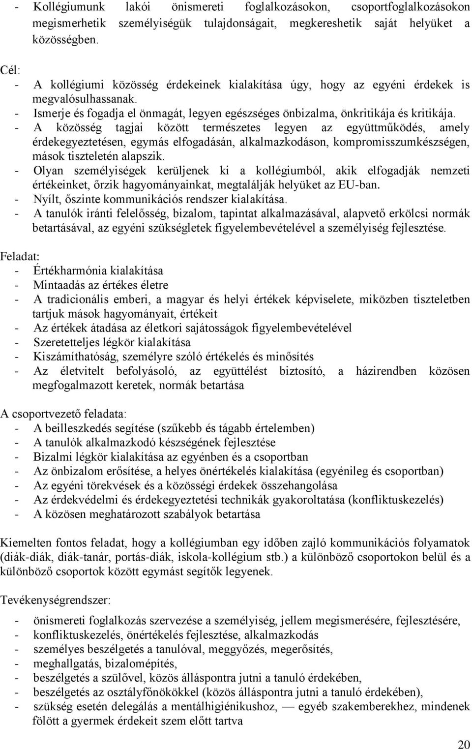 - A közösség tagjai között természetes legyen az együttműködés, amely érdekegyeztetésen, egymás elfogadásán, alkalmazkodáson, kompromisszumkészségen, mások tiszteletén alapszik.