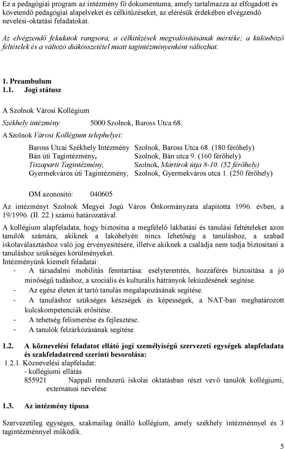 Preambulum 1.1. Jogi státusz A Szolnok Városi Kollégium Székhely intézmény 5000 Szolnok, Baross Utca 68.