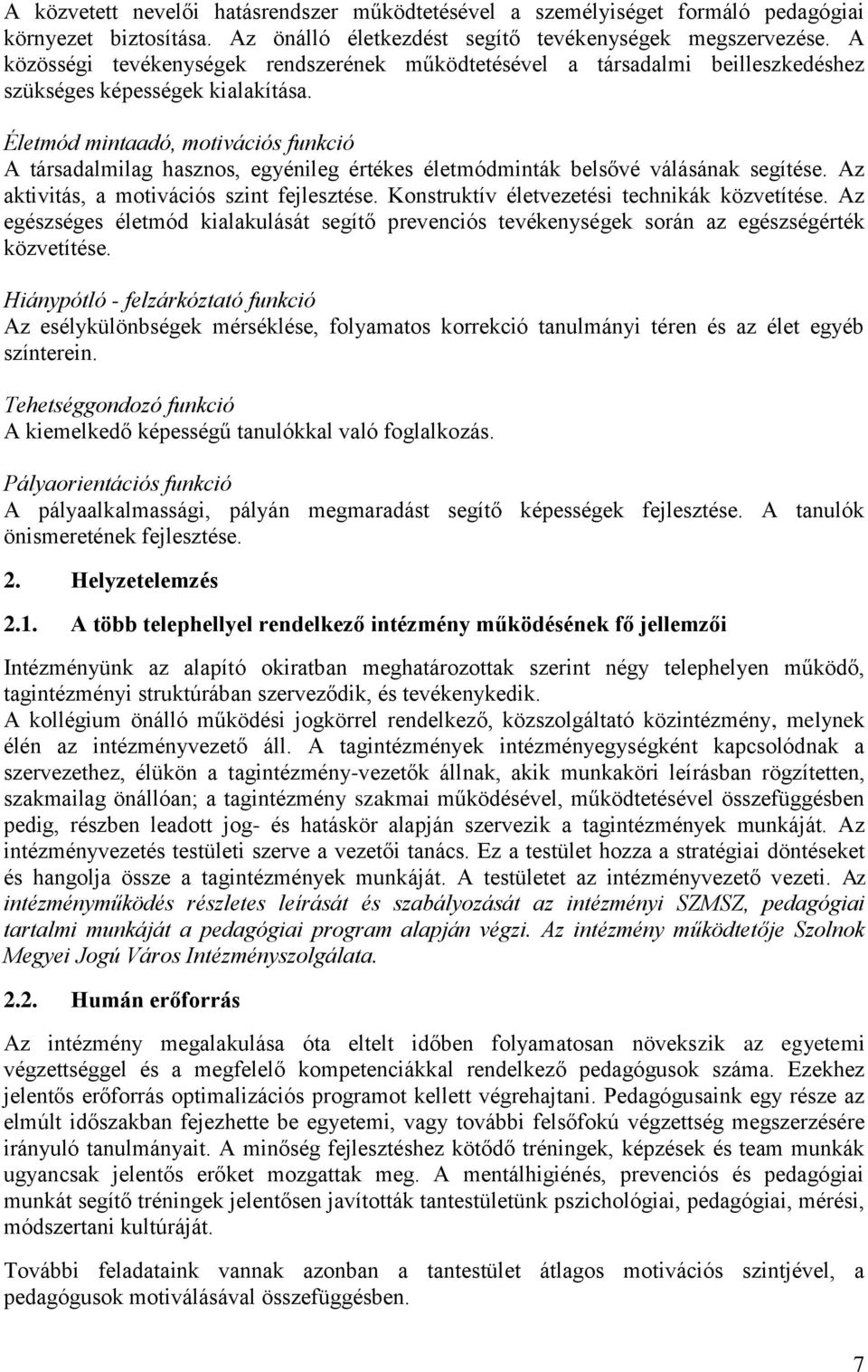 Életmód mintaadó, motivációs funkció A társadalmilag hasznos, egyénileg értékes életmódminták belsővé válásának segítése. Az aktivitás, a motivációs szint fejlesztése.