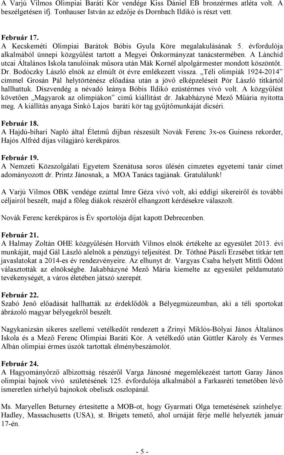 A Lánchíd utcai Általános Iskola tanulóinak műsora után Mák Kornél alpolgármester mondott köszöntőt. Dr. Bodóczky László elnök az elmúlt öt évre emlékezett vissza.