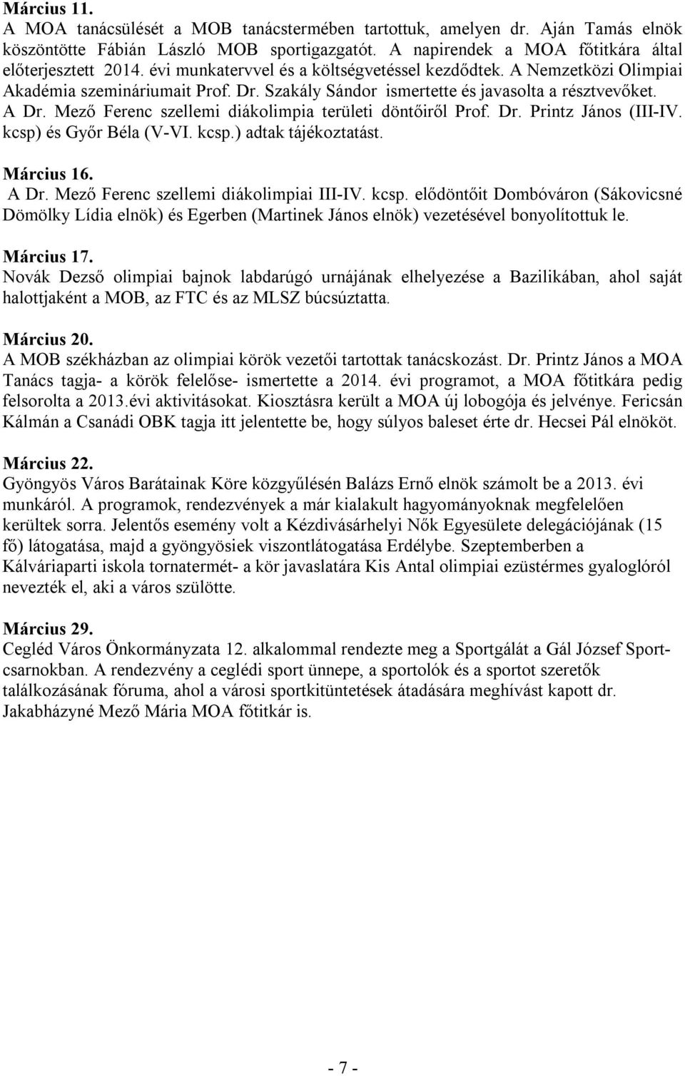 Mező Ferenc szellemi diákolimpia területi döntőiről Prof. Dr. Printz János (III-IV. kcsp) és Győr Béla (V-VI. kcsp.) adtak tájékoztatást. Március 16. A Dr. Mező Ferenc szellemi diákolimpiai III-IV.