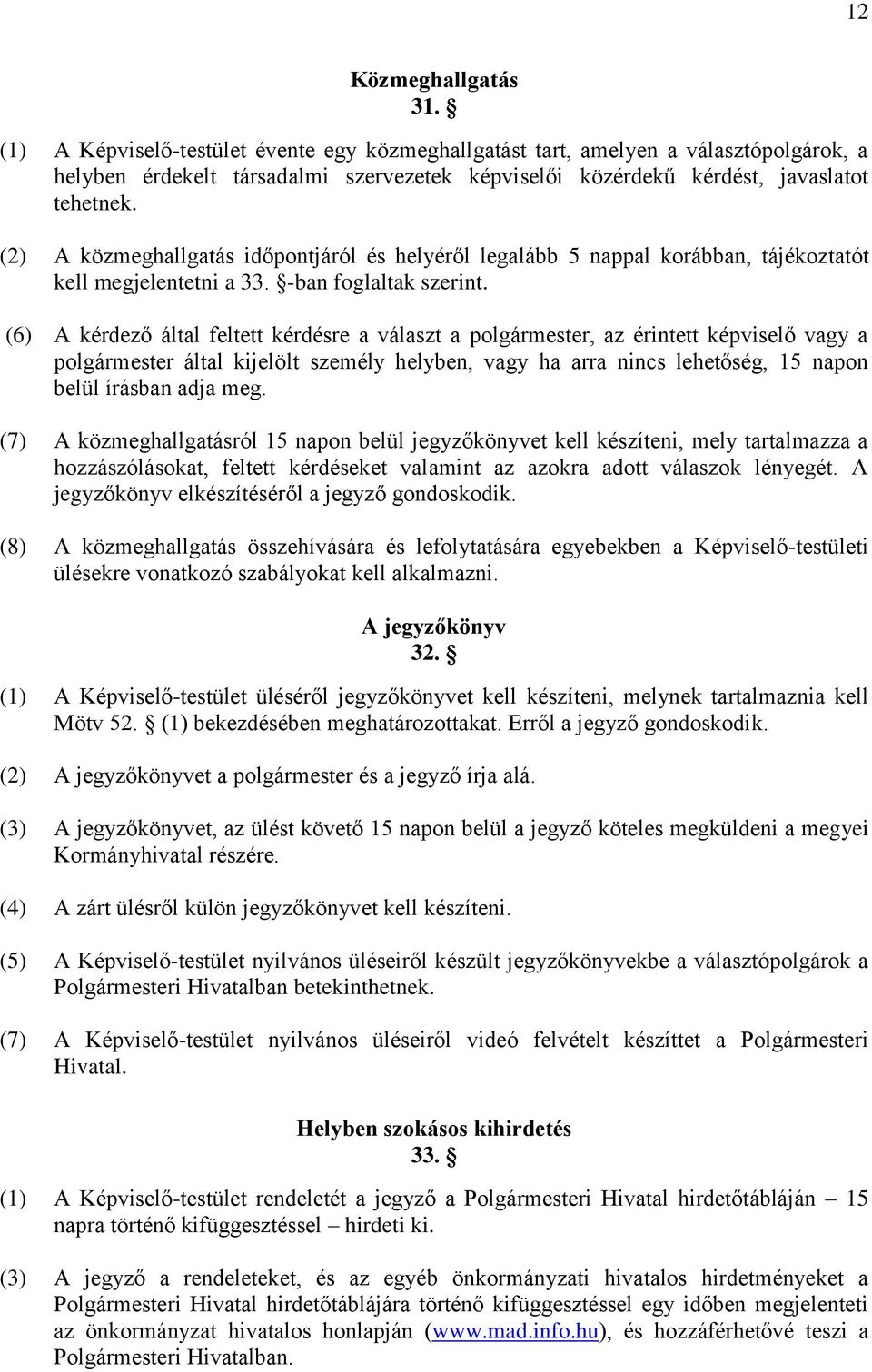 (2) A közmeghallgatás időpontjáról és helyéről legalább 5 nappal korábban, tájékoztatót kell megjelentetni a 33. -ban foglaltak szerint.