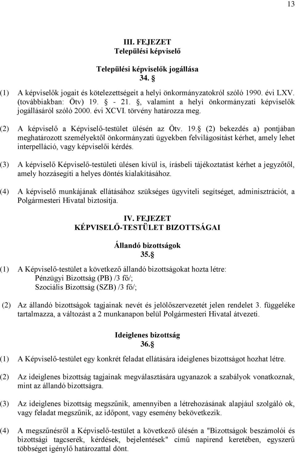 (2) bekezdés a) pontjában meghatározott személyektől önkormányzati ügyekben felvilágosítást kérhet, amely lehet interpelláció, vagy képviselői kérdés.