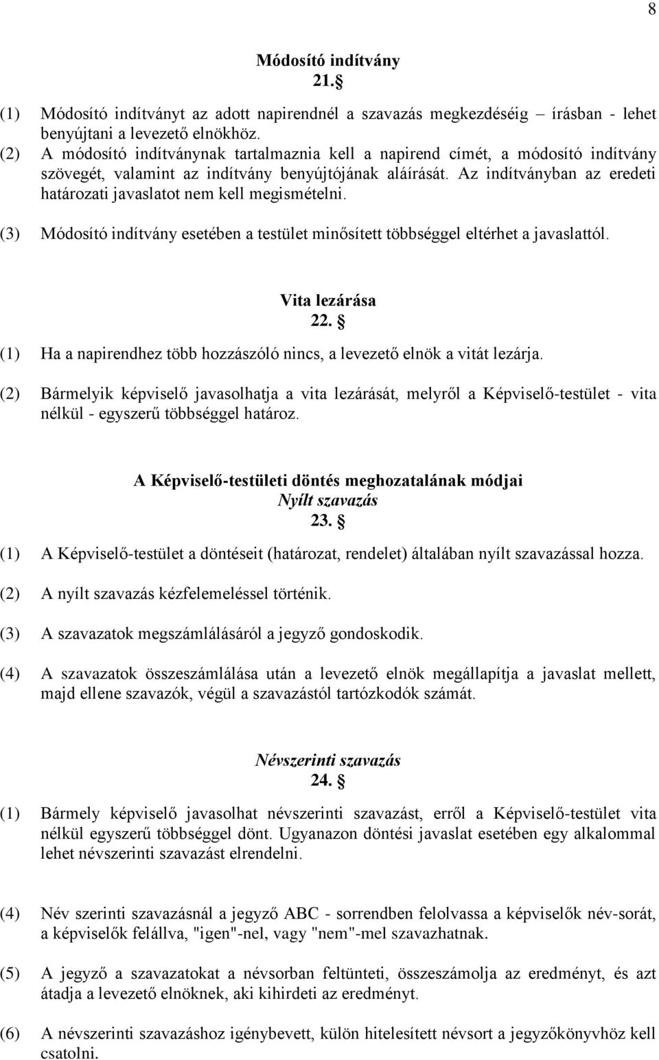 Az indítványban az eredeti határozati javaslatot nem kell megismételni. (3) Módosító indítvány esetében a testület minősített többséggel eltérhet a javaslattól. Vita lezárása 22.