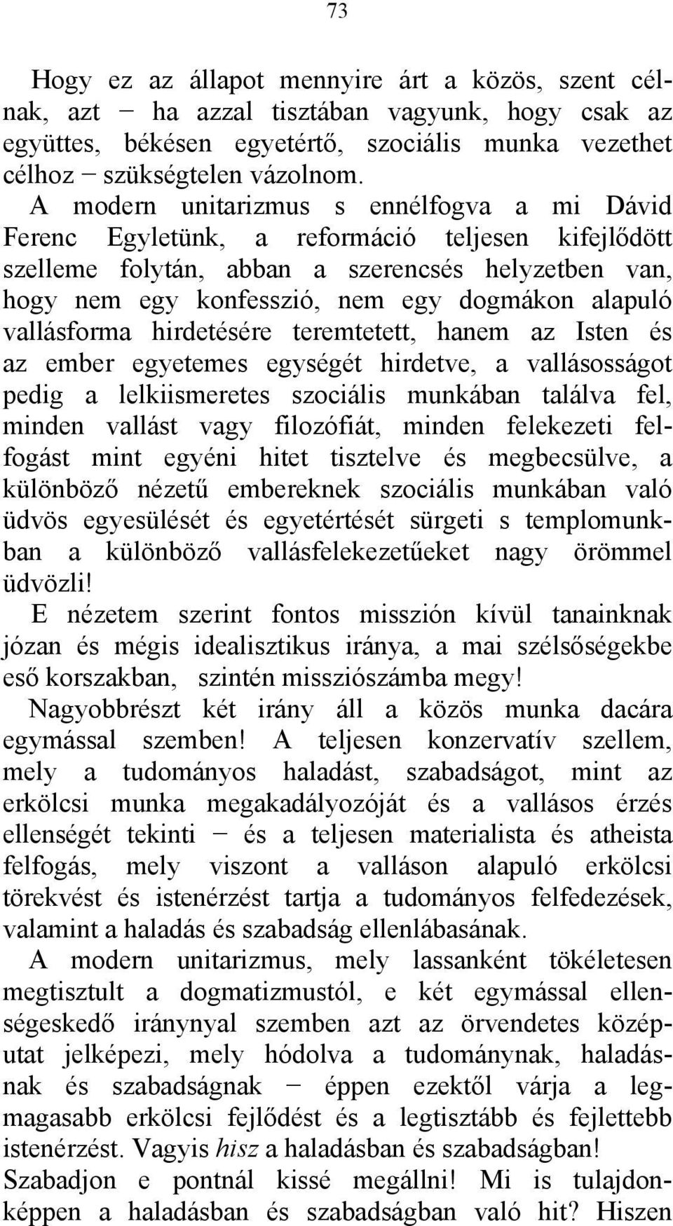 vallásforma hirdetésére teremtetett, hanem az Isten és az ember egyetemes egységét hirdetve, a vallásosságot pedig a lelkiismeretes szociális munkában találva fel, minden vallást vagy filozófiát,