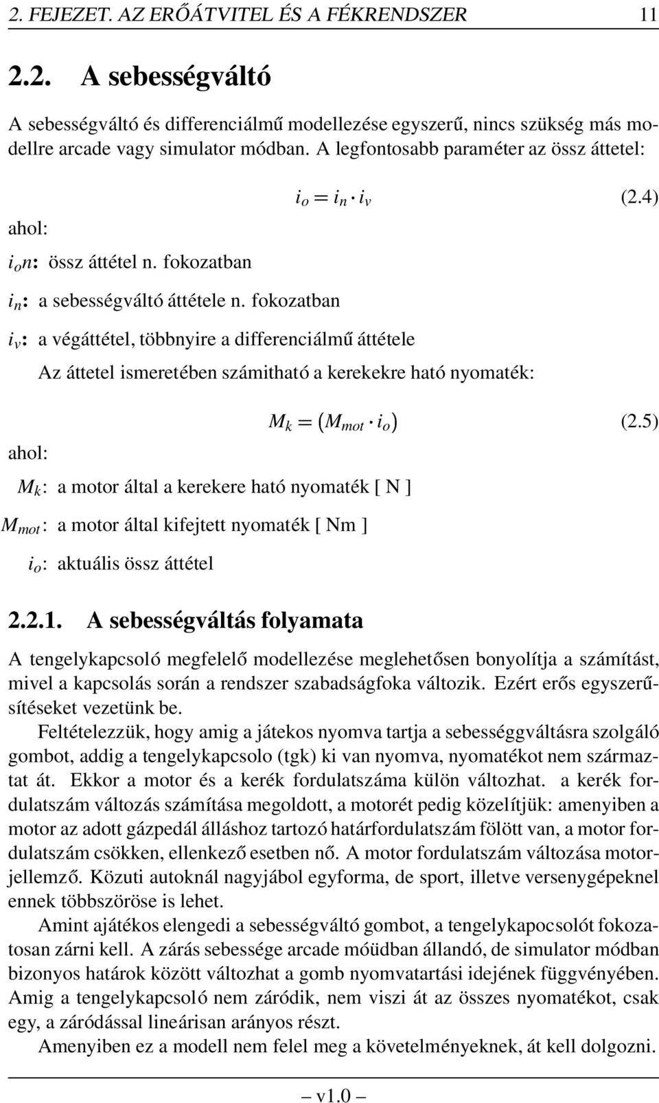 fokozatban i v : a végáttétel, többnyire a differenciálmű áttétele Az áttetel ismeretében számitható a kerekekre ható nyomaték: M k : a motor által a kerekere ható nyomaték [ N ] M mot : a motor