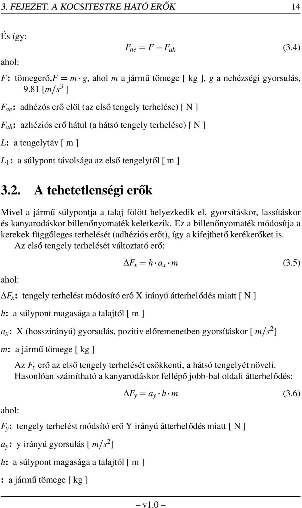 m ] 3.2. A tehetetlenségi erők Mivel a jármű súlypontja a talaj fölött helyezkedik el, gyorsításkor, lassításkor és kanyarodáskor billenőnyomaték keletkezik.