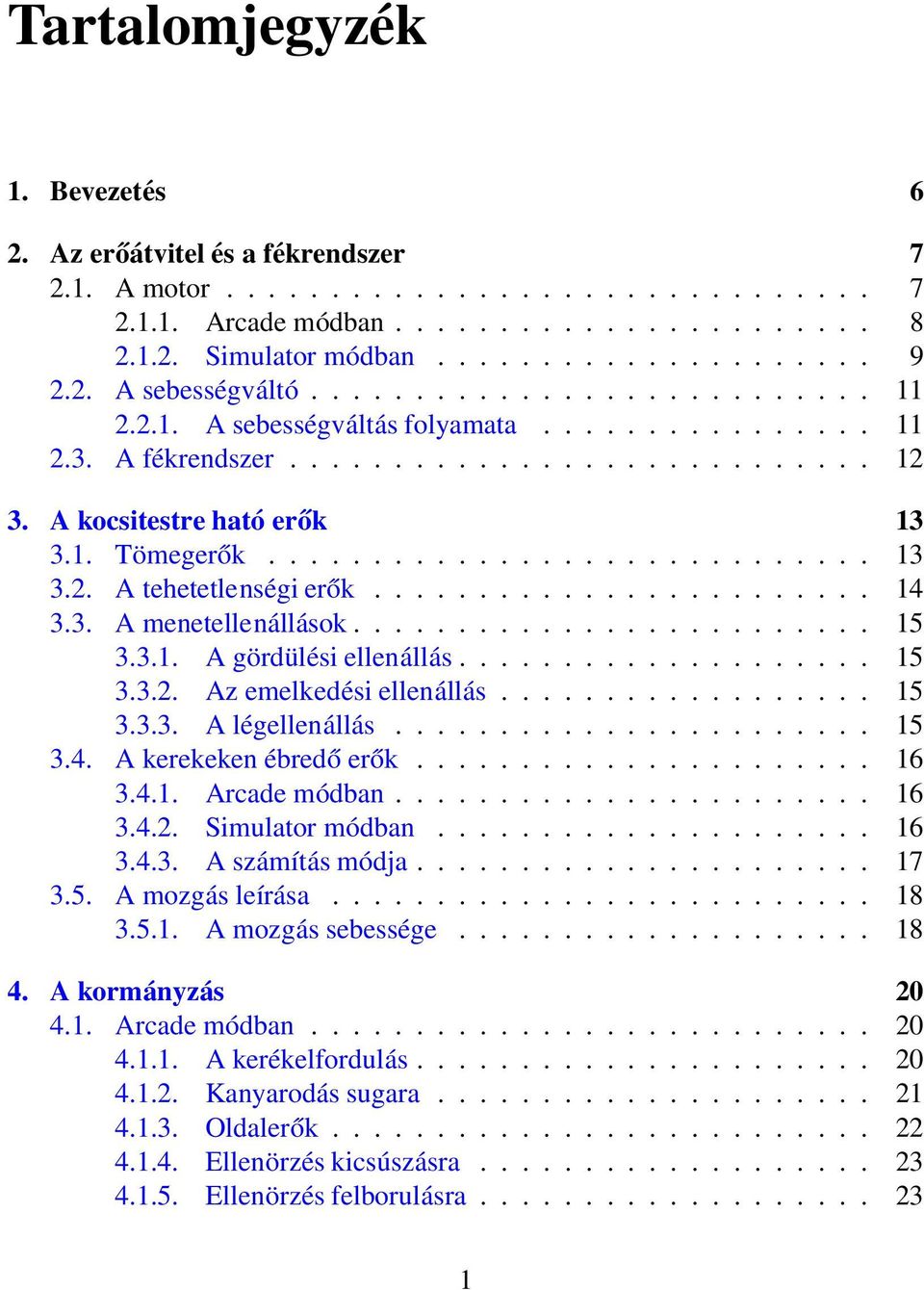 ............................ 13 3.2. A tehetetlenségi erők........................ 14 3.3. A menetellenállások......................... 15 3.3.1. A gördülési ellenállás.................... 15 3.3.2. Az emelkedési ellenállás.