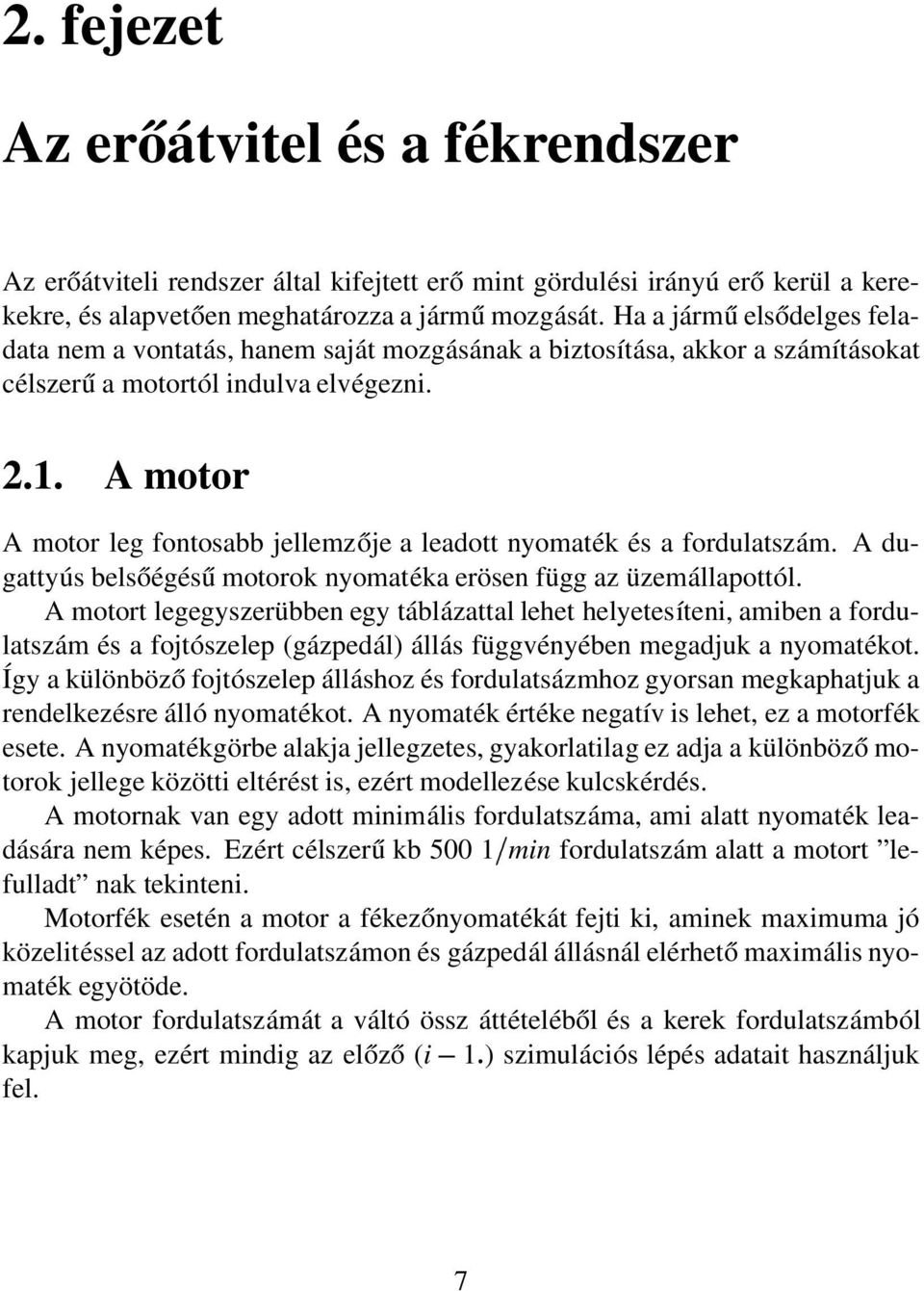 A motor A motor leg fontosabb jellemzője a leadott nyomaték és a fordulatszám. A dugattyús belsőégésű motorok nyomatéka erösen függ az üzemállapottól.