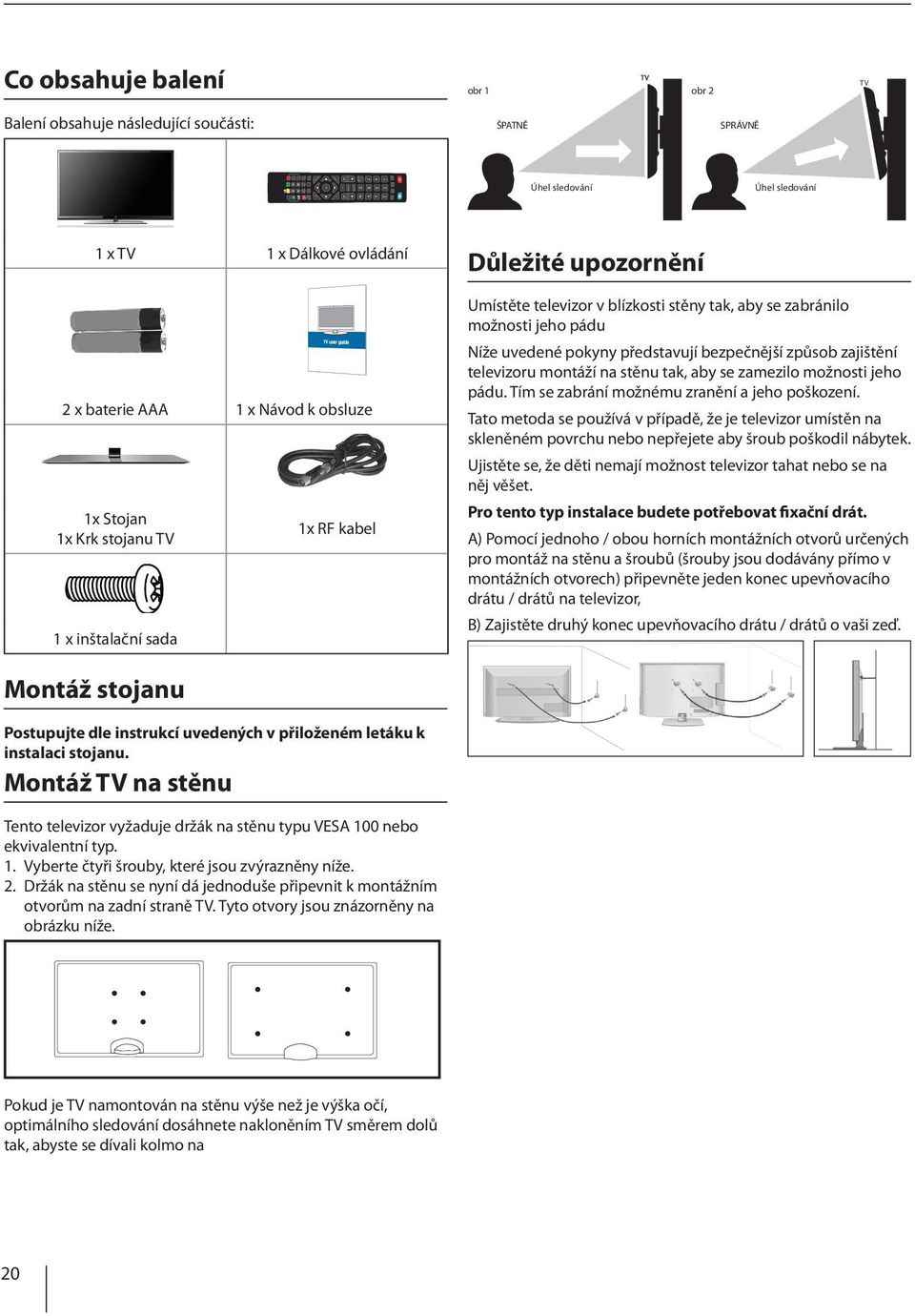 MODE TV GUIDE 7 8 9 4 5 6 1 2 3 USB DVD Úhel sledování Viewing angle Úhel sledování Viewing angle 1 x TV 1 x Dálkové ovládání 2 x baterie AAA 1 x Návod k obsluze 1x Stojan 1x Krk stojanu TV 1 x