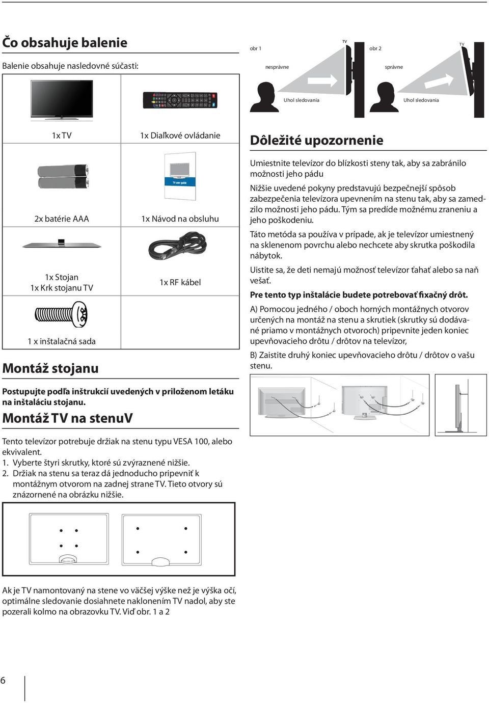 MODE TV GUIDE 7 8 9 4 5 6 1 2 3 USB DVD Uhol Viewing sledovania angle Uhol Viewing sledovania angle 1x TV 2x batérie AAA 1x Stojan 1x Krk stojanu TV 1 x inštalačná sada Montáž stojanu 1x Diaľkové