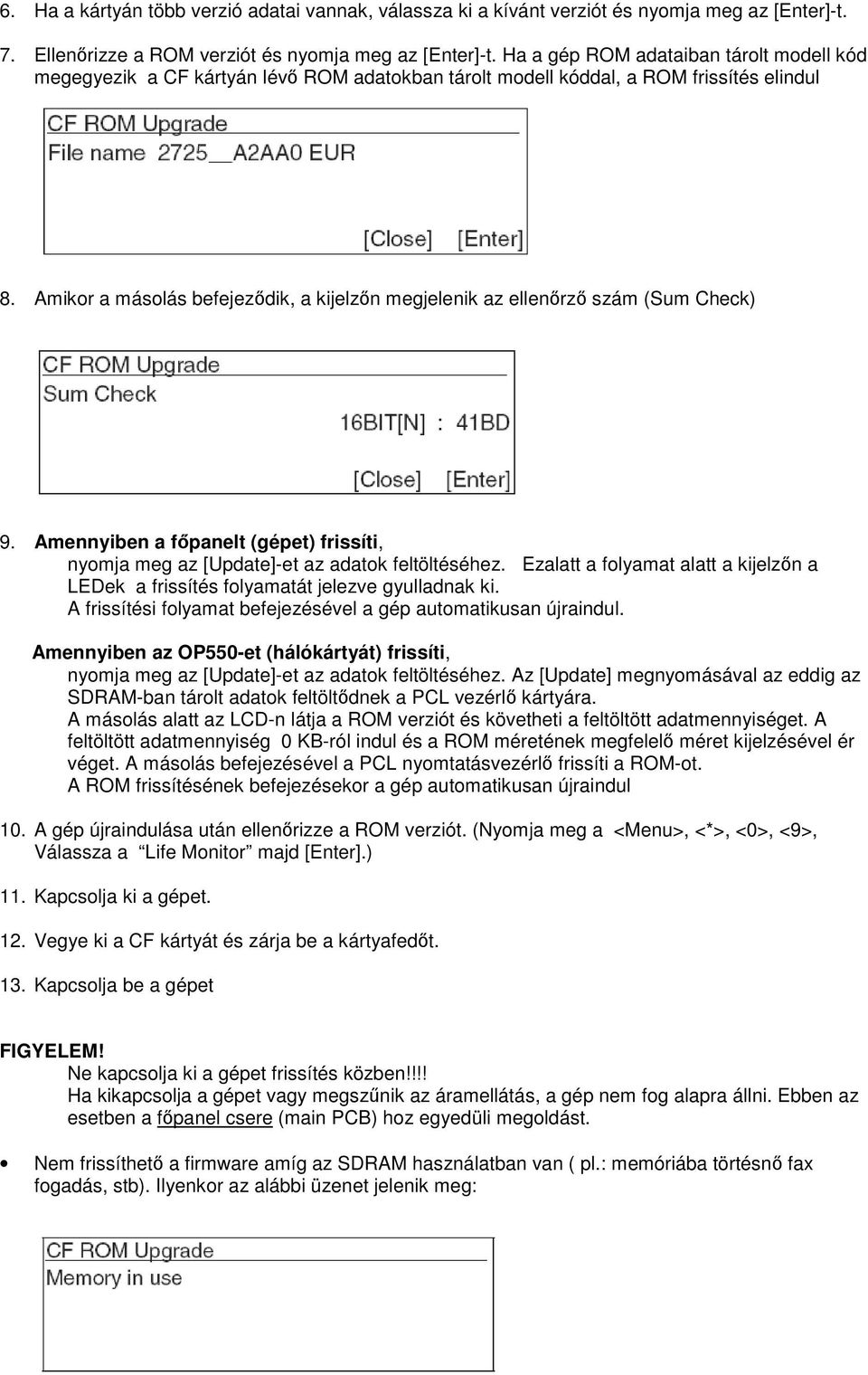 Amikor a másolás befejeződik, a kijelzőn megjelenik az ellenőrző szám (Sum Check) 9. Amennyiben a főpanelt (gépet) frissíti, nyomja meg az [Update]-et az adatok feltöltéséhez.