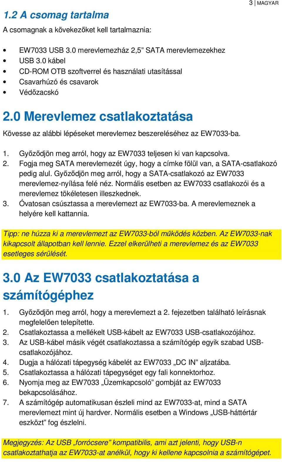 Győződjön meg arról, hogy az EW7033 teljesen ki van kapcsolva. 2. Fogja meg SATA merevlemezét úgy, hogy a címke fölül van, a SATA-csatlakozó pedig alul.