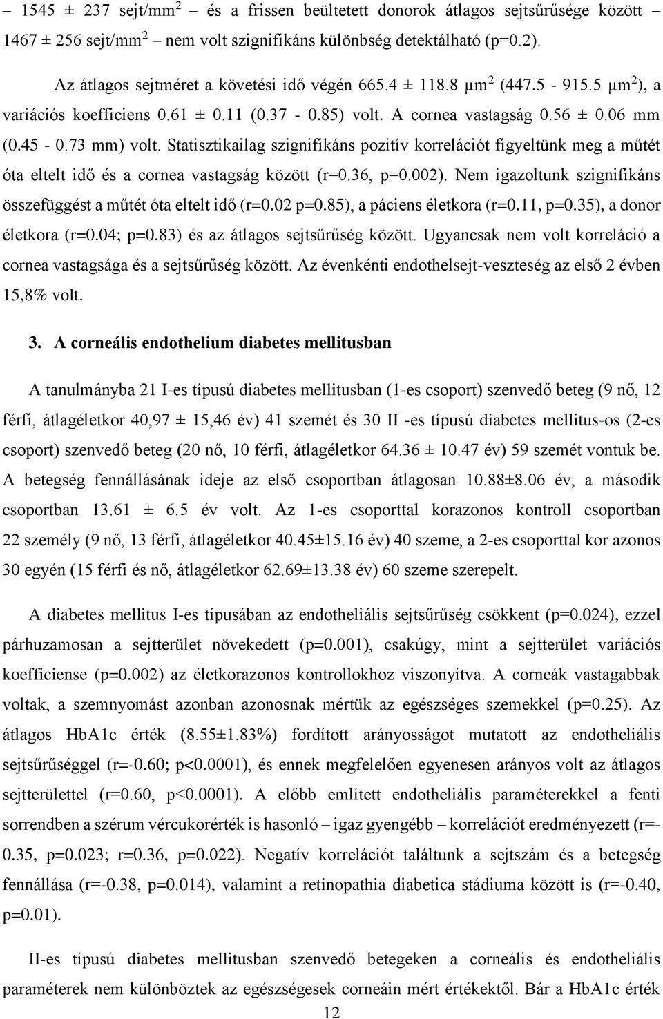 Statisztikailag szignifikáns pozitív korrelációt figyeltünk meg a műtét óta eltelt idő és a cornea vastagság között (r=0.36, p=0.002).