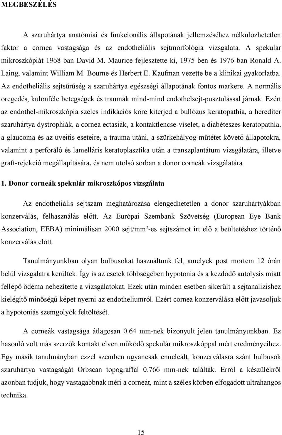 Az endotheliális sejtsűrűség a szaruhártya egészségi állapotának fontos markere. A normális öregedés, különféle betegségek és traumák mind-mind endothelsejt-pusztulással járnak.