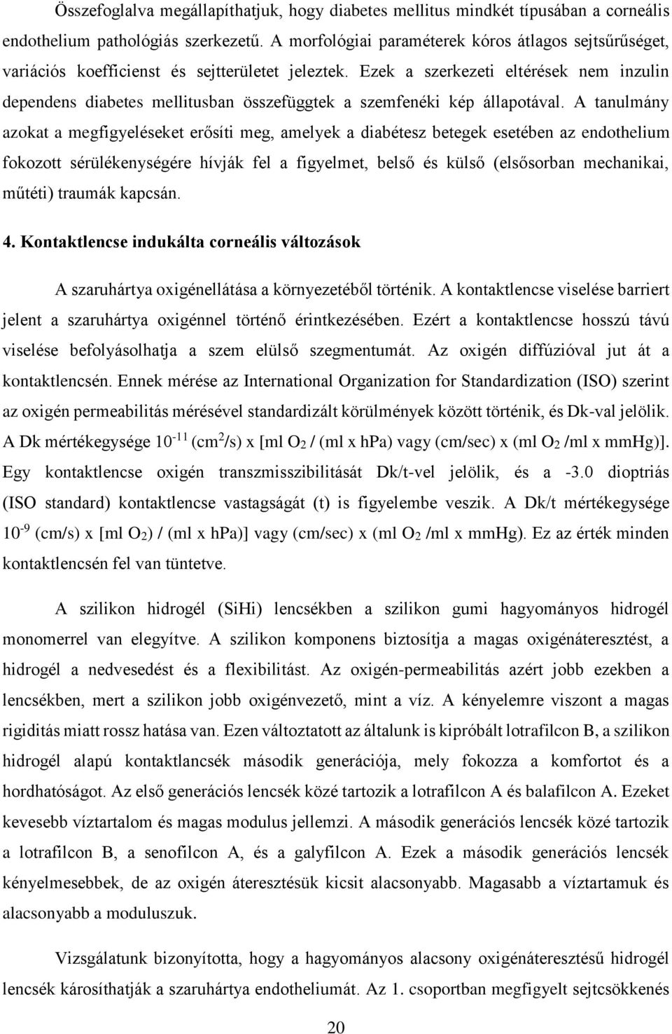 Ezek a szerkezeti eltérések nem inzulin dependens diabetes mellitusban összefüggtek a szemfenéki kép állapotával.