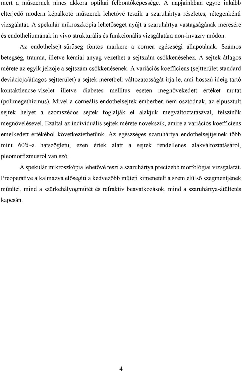 Az endothelsejt-sűrűség fontos markere a cornea egészségi állapotának. Számos betegség, trauma, illetve kémiai anyag vezethet a sejtszám csökkenéséhez.