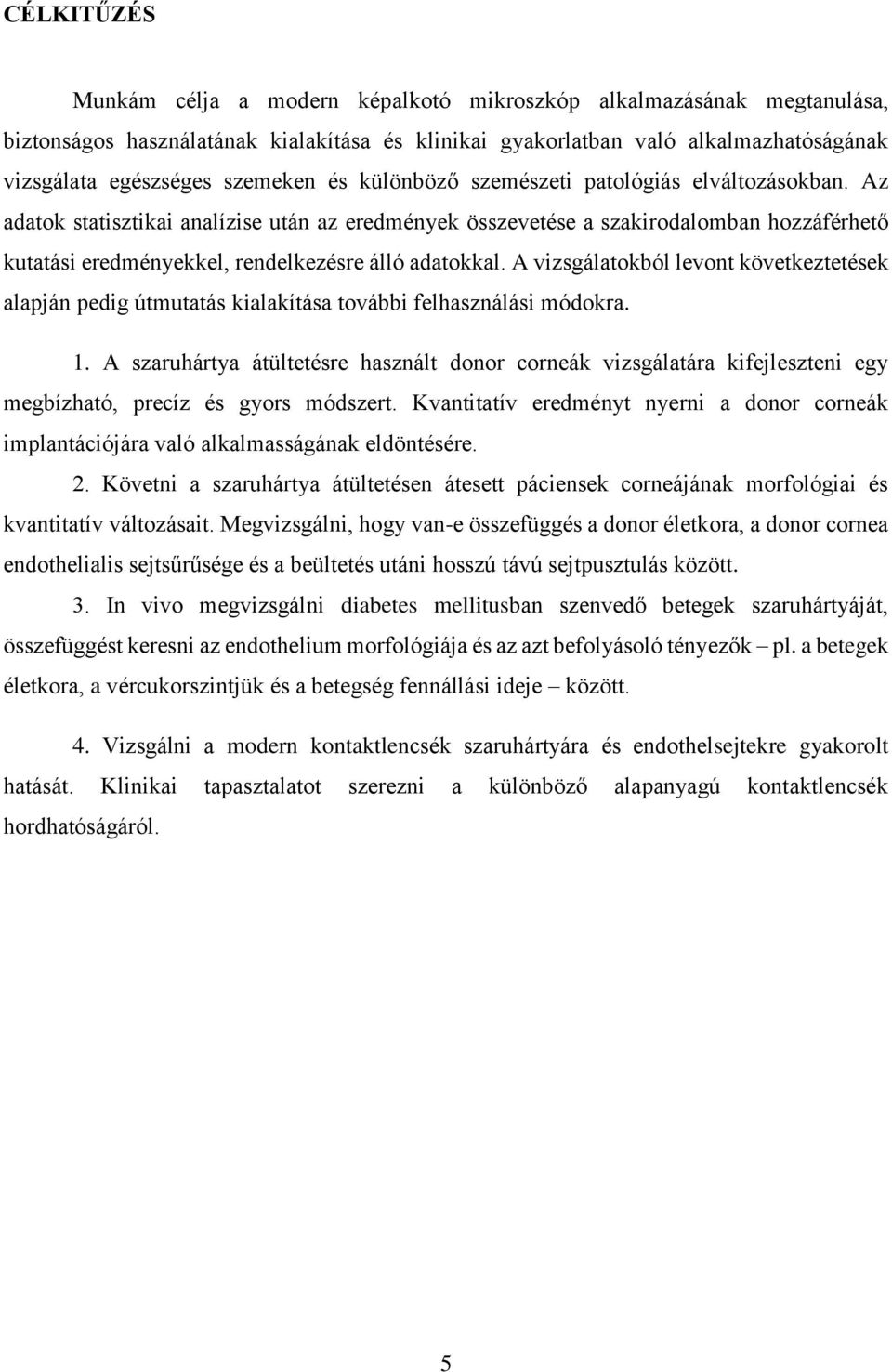 Az adatok statisztikai analízise után az eredmények összevetése a szakirodalomban hozzáférhető kutatási eredményekkel, rendelkezésre álló adatokkal.