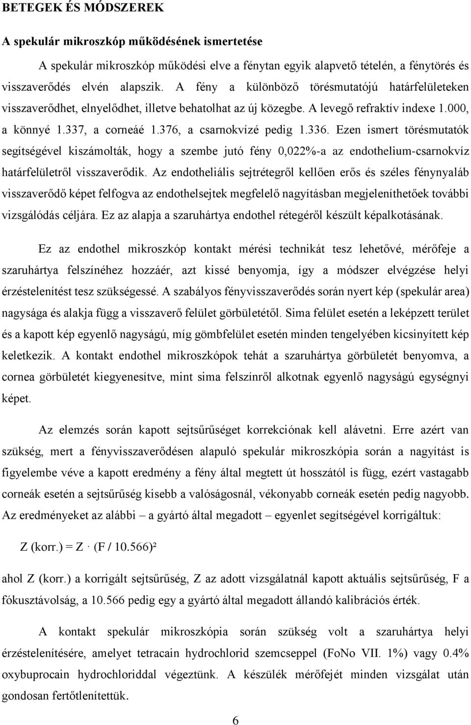 376, a csarnokvízé pedig 1.336. Ezen ismert törésmutatók segítségével kiszámolták, hogy a szembe jutó fény 0,022%-a az endothelium-csarnokvíz határfelületről visszaverődik.