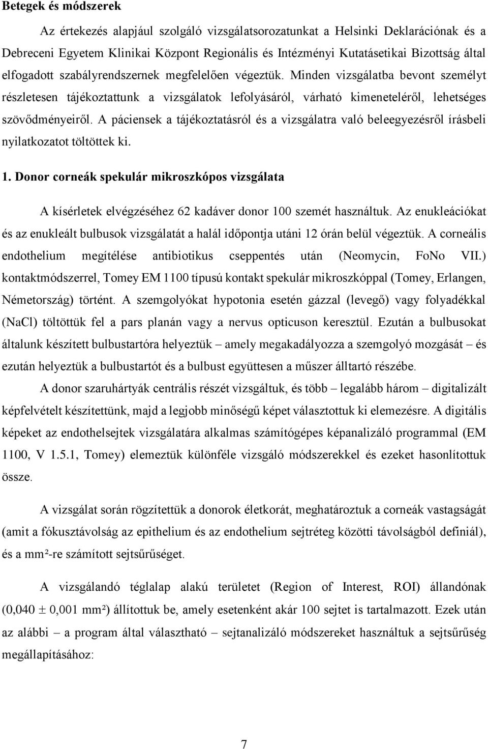 A páciensek a tájékoztatásról és a vizsgálatra való beleegyezésről írásbeli nyilatkozatot töltöttek ki. 1.