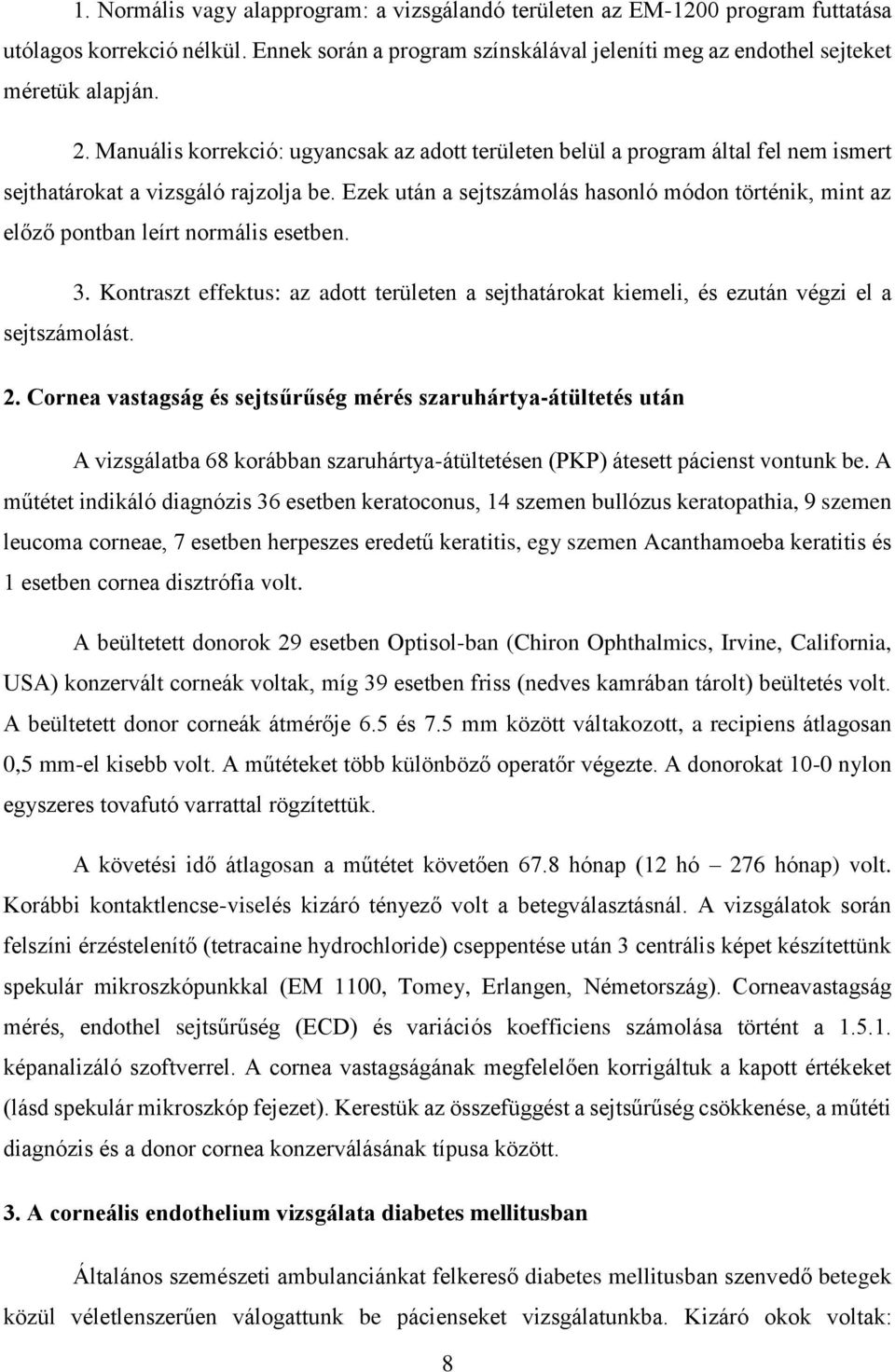 Ezek után a sejtszámolás hasonló módon történik, mint az előző pontban leírt normális esetben. 3. Kontraszt effektus: az adott területen a sejthatárokat kiemeli, és ezután végzi el a sejtszámolást. 2.