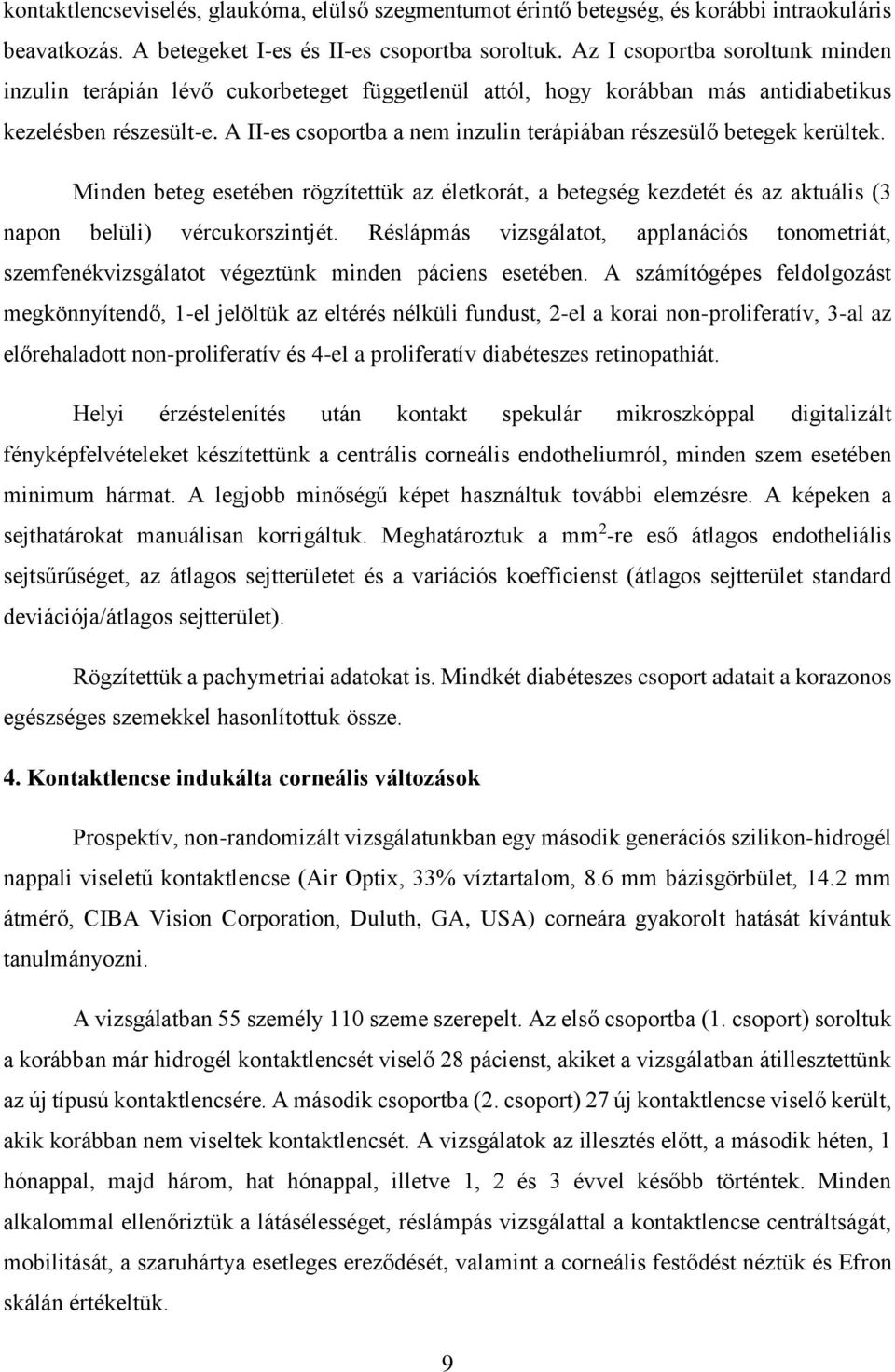 A II-es csoportba a nem inzulin terápiában részesülő betegek kerültek. Minden beteg esetében rögzítettük az életkorát, a betegség kezdetét és az aktuális (3 napon belüli) vércukorszintjét.