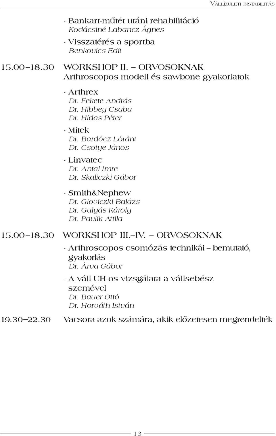 Csotye János - Linvatec Dr. Antal Imre Dr. Skaliczki Gábor - Smith&Nephew Dr. Gloviczki Balázs Dr. Gulyás Károly Dr. Pavlik Attila 15.00 18.30 Workshop III. IV.