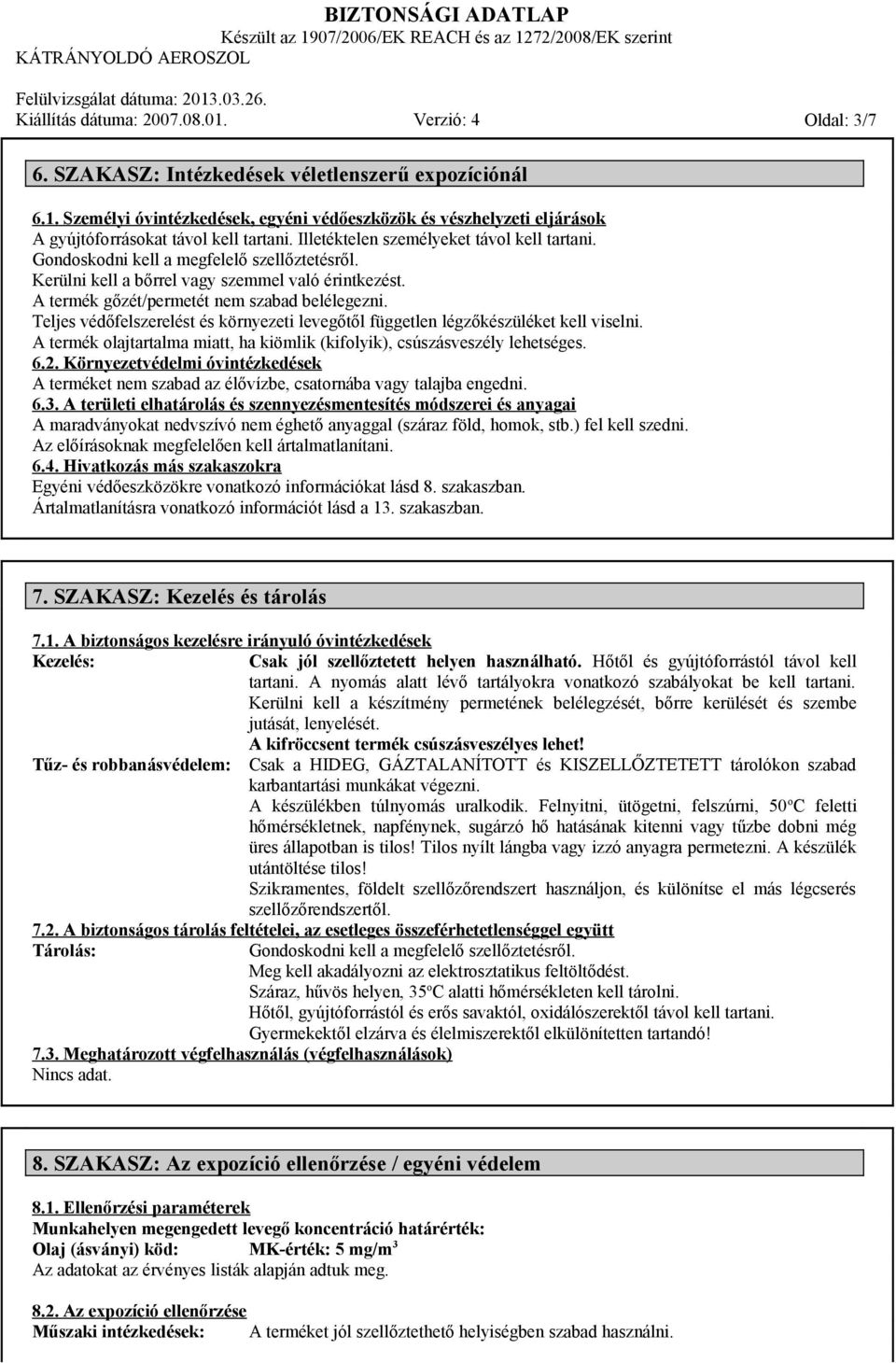 Teljes védőfelszerelést és környezeti levegőtől független légzőkészüléket kell viselni. A termék olajtartalma miatt, ha kiömlik (kifolyik), csúszásveszély lehetséges. 6.2.