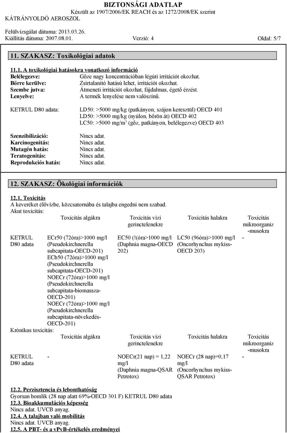 KETRUL D80 adata: LD50: >5000 mg/kg (patkányon, szájon keresztül) OECD 401 LD50: >5000 mg/kg (nyúlon, bőrön át) OECD 402 LC50: >5000 mg/m 3 (gőz, patkányon, belélegezve) OECD 403 Szenzibilizáció: