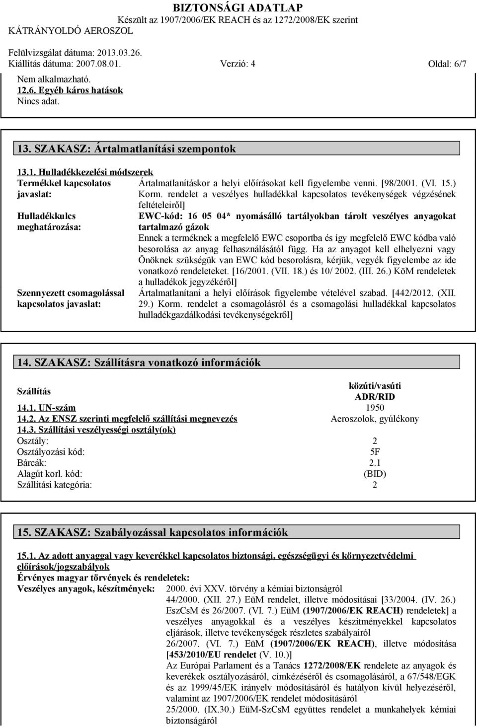 rendelet a veszélyes hulladékkal kapcsolatos tevékenységek végzésének Hulladékkulcs meghatározása: Szennyezett csomagolással kapcsolatos javaslat: feltételeiről] EWC-kód: 16 05 04* nyomásálló