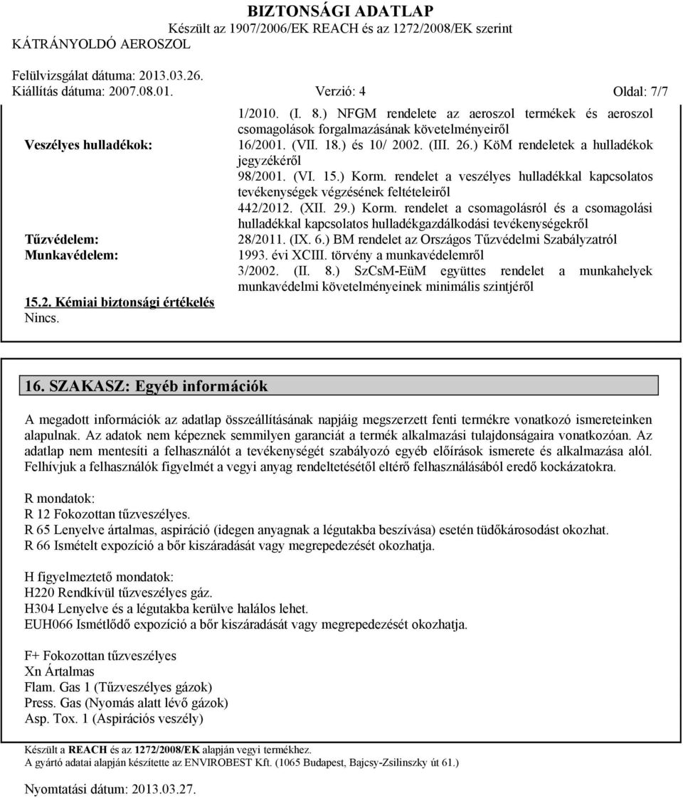 ) Korm. rendelet a veszélyes hulladékkal kapcsolatos tevékenységek végzésének feltételeiről 442/2012. (XII. 29.) Korm. rendelet a csomagolásról és a csomagolási hulladékkal kapcsolatos hulladékgazdálkodási tevékenységekről 28/2011.