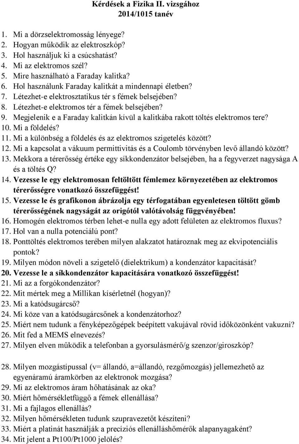 Megjelenik e a Faraday kalitkán kívül a kalitkába rakott töltés elektromos tere? 10. Mi a földelés? 11. Mi a különbség a földelés és az elektromos szigetelés között? 12.