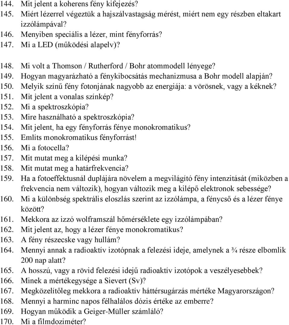 Melyik színű fény fotonjának nagyobb az energiája: a vörösnek, vagy a kéknek? 151. Mit jelent a vonalas színkép? 152. Mi a spektroszkópia? 153. Mire használható a spektroszkópia? 154.